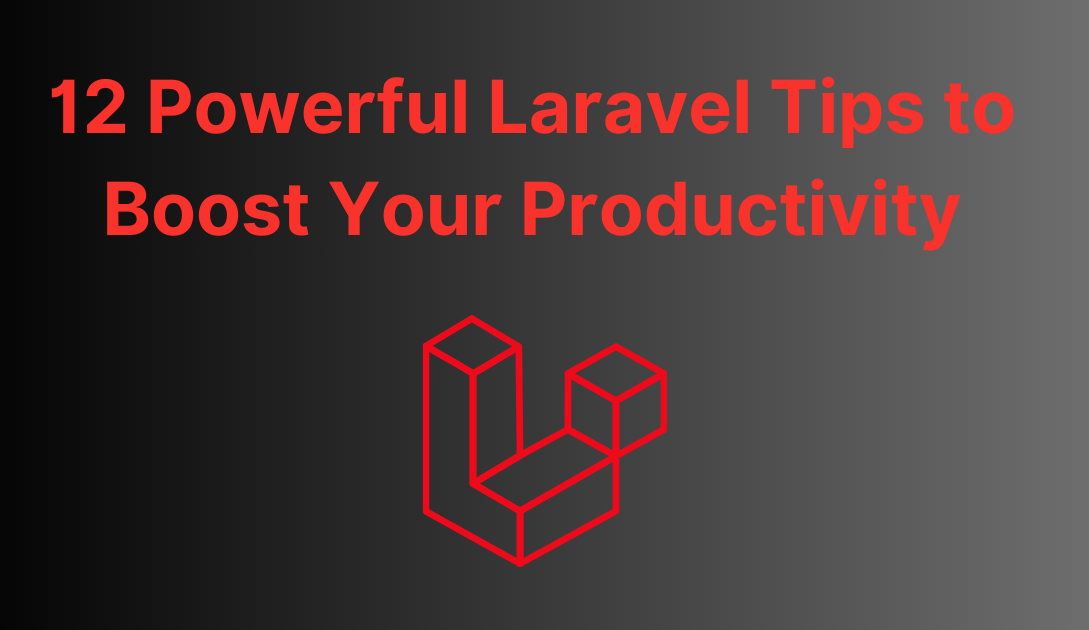 12 Powerful Laravel Tips to Boost Your Productivity