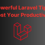 12 Powerful Laravel Tips to Boost Your Productivity